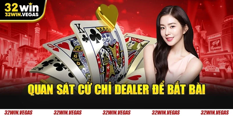 Quan sát cử chỉ dealer để bắt bài