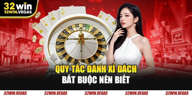 Quy tắc đánh xì dách bắt buộc nên biết