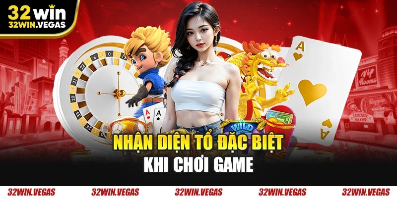 Nhận diện tổ đặc biệt khi chơi game