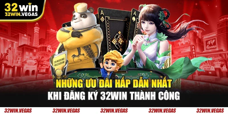 Những ưu đãi hấp dẫn nhất khi đăng ký 32WIN thành công