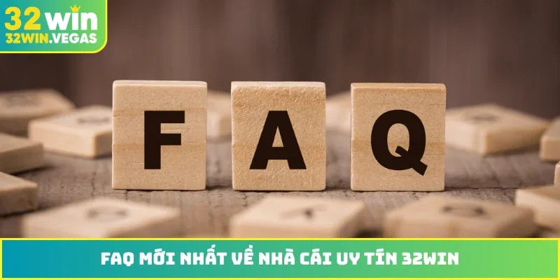 FAQ mới nhất về nhà cái uy tín 32WIN