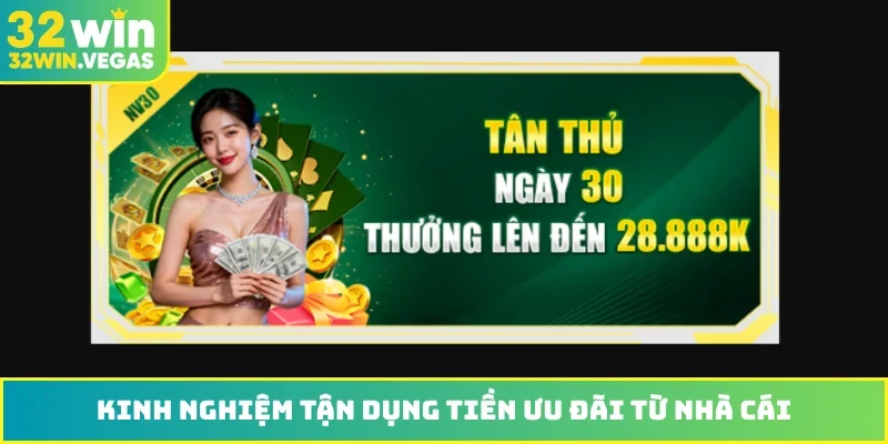 Kinh nghiệm tận dụng tiền ưu đãi từ nhà cái